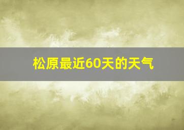 松原最近60天的天气