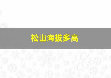 松山海拔多高