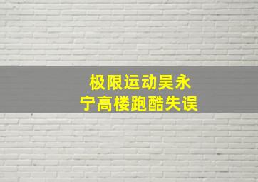 极限运动吴永宁高楼跑酷失误