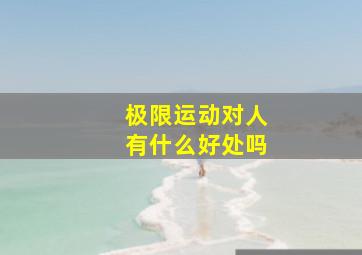 极限运动对人有什么好处吗