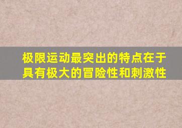 极限运动最突出的特点在于具有极大的冒险性和刺激性