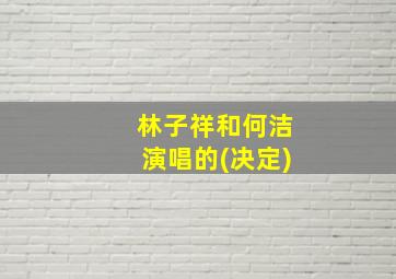 林子祥和何洁演唱的(决定)