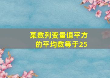 某数列变量值平方的平均数等于25