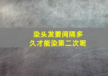 染头发要间隔多久才能染第二次呢