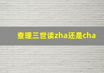 查理三世读zha还是cha