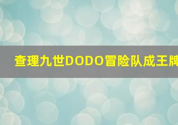 查理九世DODO冒险队成王牌