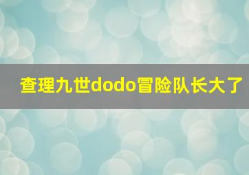 查理九世dodo冒险队长大了