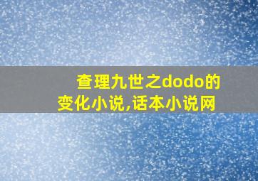 查理九世之dodo的变化小说,话本小说网