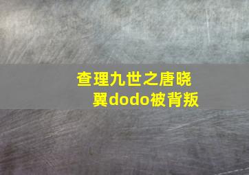 查理九世之唐晓翼dodo被背叛