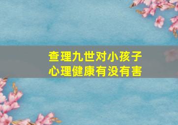 查理九世对小孩子心理健康有没有害