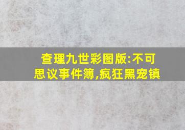 查理九世彩图版:不可思议事件簿,疯狂黑宠镇