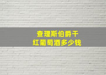 查理斯伯爵干红葡萄酒多少钱