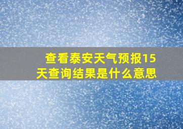 查看泰安天气预报15天查询结果是什么意思