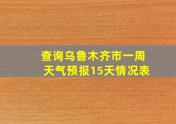 查询乌鲁木齐市一周天气预报15天情况表