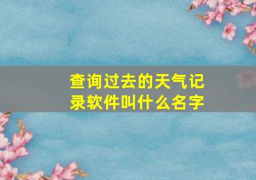 查询过去的天气记录软件叫什么名字