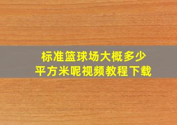 标准篮球场大概多少平方米呢视频教程下载