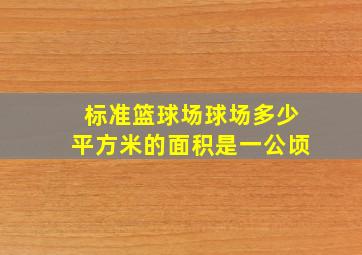 标准篮球场球场多少平方米的面积是一公顷