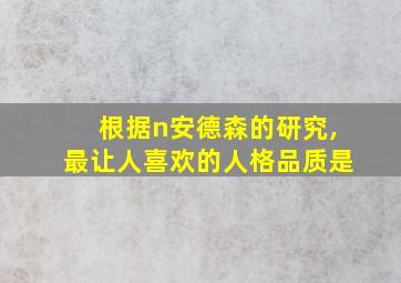 根据n安德森的研究,最让人喜欢的人格品质是