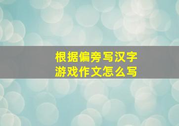 根据偏旁写汉字游戏作文怎么写