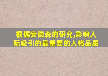 根据安德森的研究,影响人际吸引的最重要的人格品质