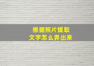 根据照片提取文字怎么弄出来