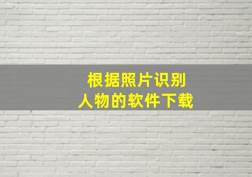 根据照片识别人物的软件下载