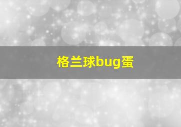 格兰球bug蛋