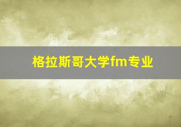 格拉斯哥大学fm专业