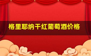 格里耶纳干红葡萄酒价格