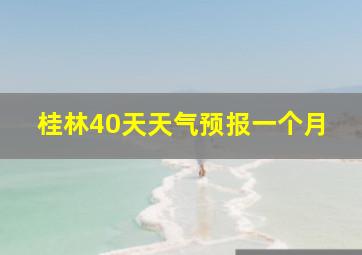 桂林40天天气预报一个月