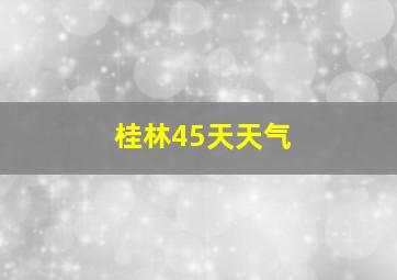 桂林45天天气