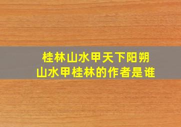 桂林山水甲天下阳朔山水甲桂林的作者是谁