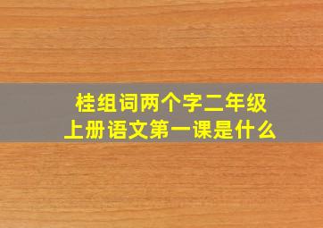 桂组词两个字二年级上册语文第一课是什么