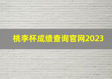 桃李杯成绩查询官网2023