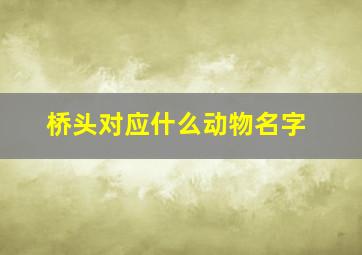 桥头对应什么动物名字