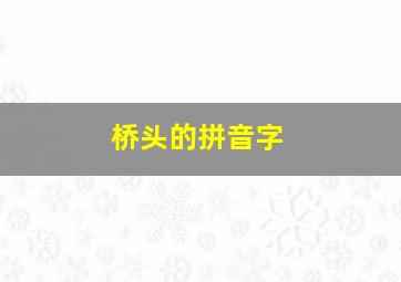 桥头的拼音字