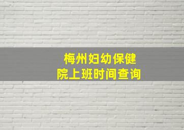 梅州妇幼保健院上班时间查询