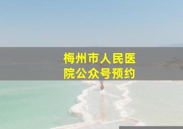 梅州市人民医院公众号预约