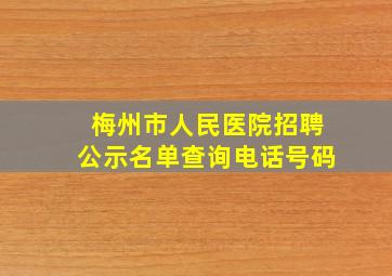 梅州市人民医院招聘公示名单查询电话号码