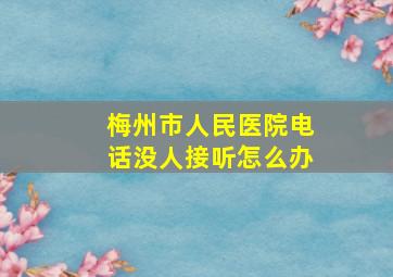 梅州市人民医院电话没人接听怎么办