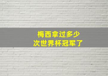 梅西拿过多少次世界杯冠军了