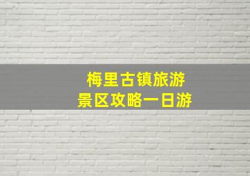 梅里古镇旅游景区攻略一日游