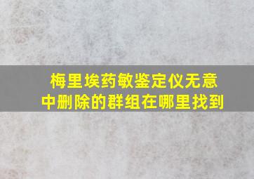 梅里埃药敏鉴定仪无意中删除的群组在哪里找到