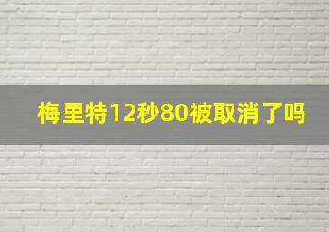 梅里特12秒80被取消了吗