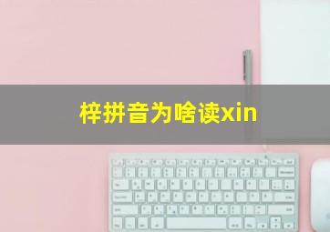 梓拼音为啥读xin