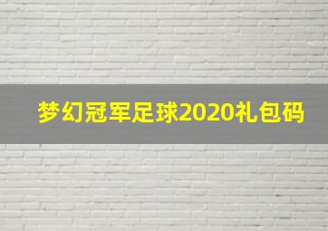 梦幻冠军足球2020礼包码