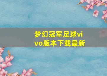 梦幻冠军足球vivo版本下载最新