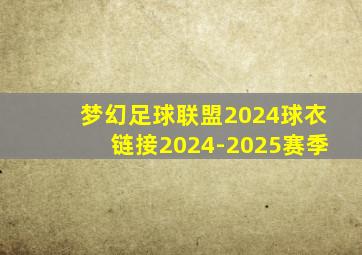 梦幻足球联盟2024球衣链接2024-2025赛季