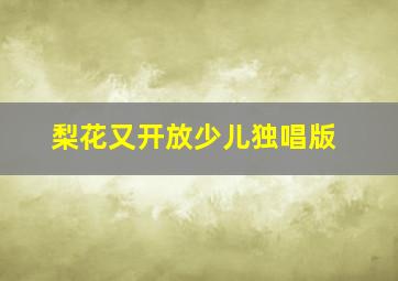 梨花又开放少儿独唱版