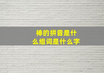 棒的拼音是什么组词是什么字